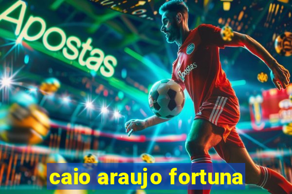 caio araujo fortuna